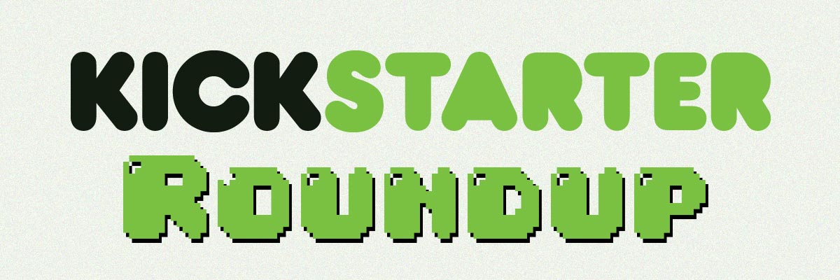 Kickstarter Roundup